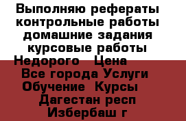 Выполняю рефераты, контрольные работы, домашние задания, курсовые работы. Недорого › Цена ­ 500 - Все города Услуги » Обучение. Курсы   . Дагестан респ.,Избербаш г.